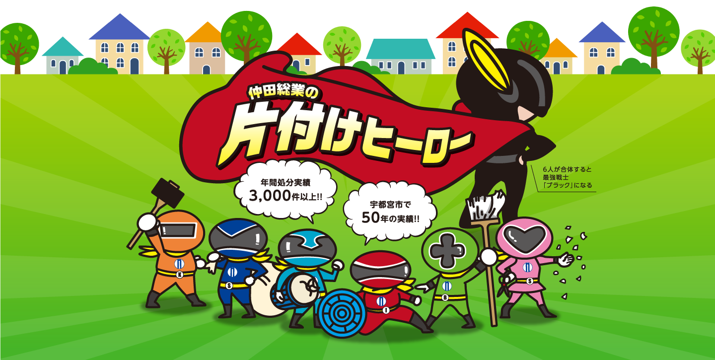 仲田総業の片付けヒーロー。宇都宮市で50年の実績!!年間処分実績3,000件以上!!